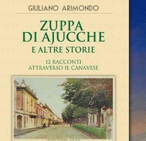 Nel libro “Zuppa di Ajucche” l’avvocato canavesano Giuliano Arimondo racconta il territorio